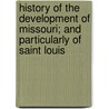 History Of The Development Of Missouri; And Particularly Of Saint Louis by Marshall Solomon Snow