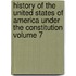 History of the United States of America Under the Constitution Volume 7