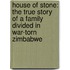 House of Stone: The True Story of a Family Divided in War-Torn Zimbabwe