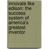 Innovate Like Edison: The Success System Of America's Greatest Inventor door Sarah Miller Caldicott
