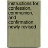 Instructions for Confession, Communion, and Confirmation. Newly Revised by John Gother