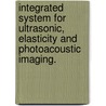 Integrated System For Ultrasonic, Elasticity And Photoacoustic Imaging. door Suhyun Park