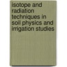 Isotope and Radiation Techniques in Soil Physics and Irrigation Studies door International Atomic Energy Agency