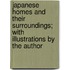 Japanese Homes and Their Surroundings; With Illustrations by the Author