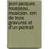 Jean-Jacques Rousseau, Musicien. Orn de Trois Gravures Et D'Un Portrait