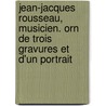 Jean-Jacques Rousseau, Musicien. Orn de Trois Gravures Et D'Un Portrait by Arthur Pougin
