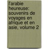 L'Arabie Heureuse: Souvenirs De Voyages En Afrique Et En Asie, Volume 2 by Louis Du Couret