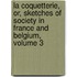 La Coquetterie, Or, Sketches Of Society In France And Belgium, Volume 3