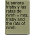 La Senora Frisby Y Las Ratas De Nimh = Mrs, Frisby And The Rats Of Nimh
