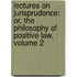 Lectures on Jurisprudence: Or, the Philosophy of Positive Law, Volume 2