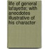 Life of General Lafayette; With Anecdotes Illustrative of His Character