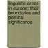 Linguistic Areas in Europe; Their Boundaries and Political Significance