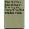 Look At What I Heard! Music Listening And Student-Created Musical Maps. door Deborah V. Blair