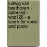 Ludwig Van Beethoven - Opferlied - WoO126 - A Score for Voice and Piano door Ludwig van Beethoven