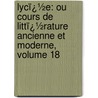 Lycï¿½E: Ou Cours De Littï¿½Rature Ancienne Et Moderne, Volume 18 door Jean-Fran�Ois De La Harpe