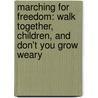 Marching For Freedom: Walk Together, Children, And Don't You Grow Weary by Elizabeth Partridge