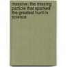 Massive: The Missing Particle That Sparked the Greatest Hunt in Science by Ian Sample