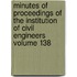 Minutes of Proceedings of the Institution of Civil Engineers Volume 138
