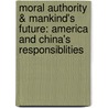 Moral Authority & Mankind's Future: America and China's Responsiblities door John Milligan-Whyte