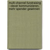 Multi-Channel-Fundraising - Clever Kommunizieren, Mehr Spender Gewinnen door Kai Fischer