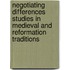 NEGOTIATING DIFFERENCES STUDIES IN MEDIEVAL AND REFORMATION TRADITIONS