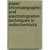 Paper Chromatographic and Electromigration Techniques in Radiochemistry door Ronald A. Bailey
