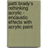 Patti Brady's Rethinking Acrylic - Encaustic Effects With Acrylic Paint door Patti Brady