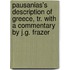 Pausanias's Description of Greece, Tr. with a Commentary by J.G. Frazer