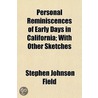 Personal Reminiscences of Early Days in California; With Other Sketches door Stephen Johnson Field