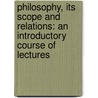 Philosophy, Its Scope And Relations: An Introductory Course Of Lectures door James Ward