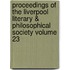 Proceedings of the Liverpool Literary & Philosophical Society Volume 23