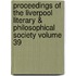Proceedings of the Liverpool Literary & Philosophical Society Volume 39
