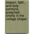 Reason, Faith, and Duty: Sermons Preached Chiefly in the College Chapel