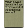 Roman Private Law in the Times of Cicero and of the Antonines, Volume 2 by Henry John Roby