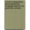 School-Composition: Being Advanced Language-Lessons for Grammar Schools by William Swinton