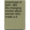 Sisterhood Of Faith: 365 Life-Changing Stories About Women Who Made A D door Shirley Brosius