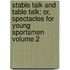 Stable Talk and Table Talk; Or, Spectacles for Young Sportsmen Volume 2