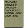 Stochastic Analysis in Production Process and Ecology Under Uncertainty door Boguslaw Bieda