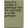 Story Of A Boulder Or Gleanings From The Note-Book Of A Field Geologist by Sir Archibald Geikie