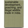 Sustainable Development, Poaching, And Illegal Wildlife Trade In India. door Shekhar Kumar Niraj