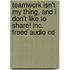 Teamwork Isn't My Thing, And I Don't Like To Share! Inc. Freed Audio Cd