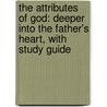 The Attributes Of God: Deeper Into The Father's Heart, With Study Guide door A.W.W. Tozer