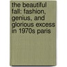 The Beautiful Fall: Fashion, Genius, and Glorious Excess in 1970s Paris by Alicia Drake