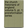 The Church Historians Of England Volume 5, Pt. 1; Prereformation Series by John Foxe