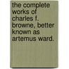 The Complete Works of Charles F. Browne, Better Known as  Artemus Ward. door General Books