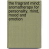 The Fragrant Mind: Aromatherapy For Personality, Mind, Mood And Emotion door Valerie Ann Worwood