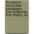 The Jews in China; Their Synagogue, Their Scriptures, Their History. &C