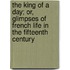 The King of a Day; Or, Glimpses of French Life in the Fifteenth Century