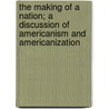The Making of a Nation; A Discussion of Americanism and Americanization by Wentworth Fall Stewart
