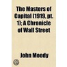 The Masters Of Capital (Volume 1919, Pt. 1); A Chronicle Of Wall Street by John Moody